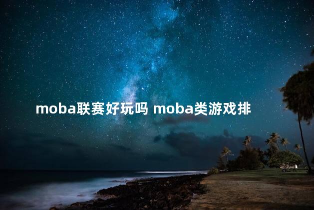 moba联赛好玩吗 moba类游戏排行